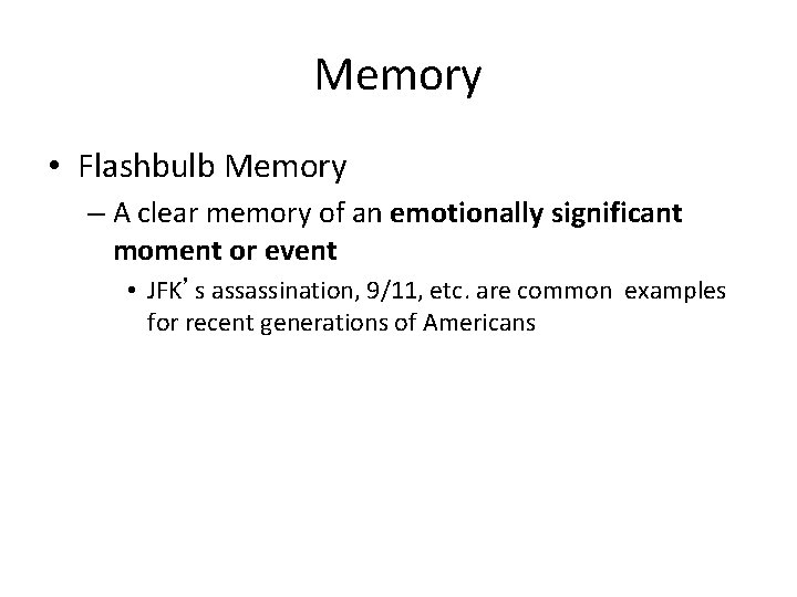 Memory • Flashbulb Memory – A clear memory of an emotionally significant moment or
