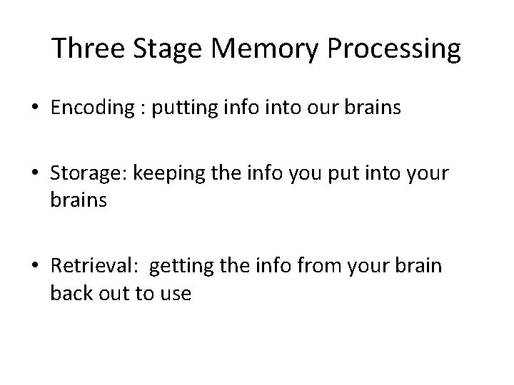 Three Stage Memory Processing • Encoding : putting info into our brains • Storage: