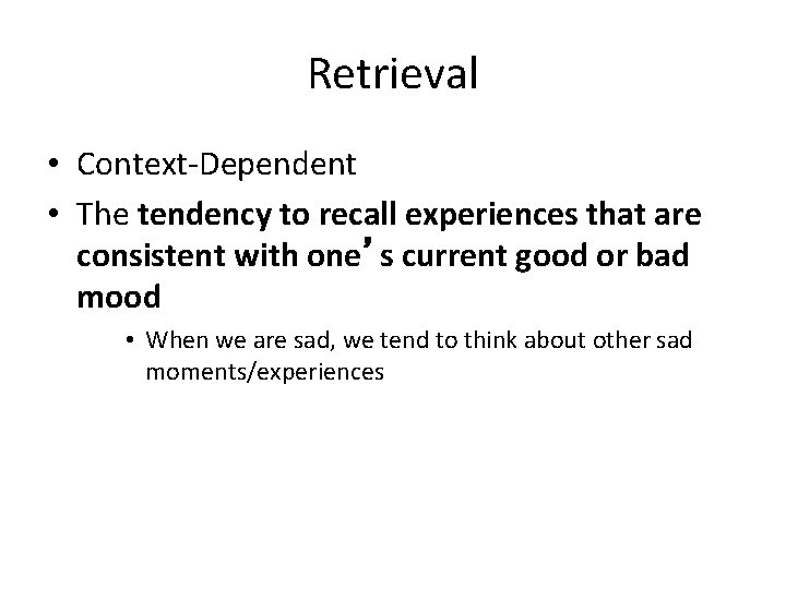 Retrieval • Context‐Dependent • The tendency to recall experiences that are consistent with one’s