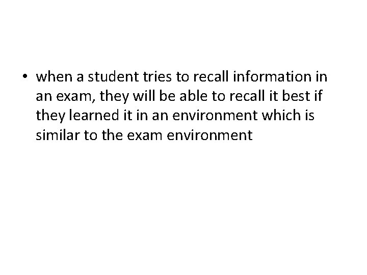  • when a student tries to recall information in an exam, they will