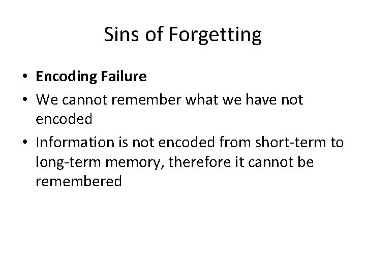 Sins of Forgetting • Encoding Failure • We cannot remember what we have not