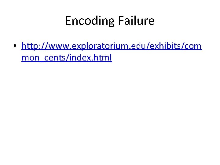 Encoding Failure • http: //www. exploratorium. edu/exhibits/com mon_cents/index. html 