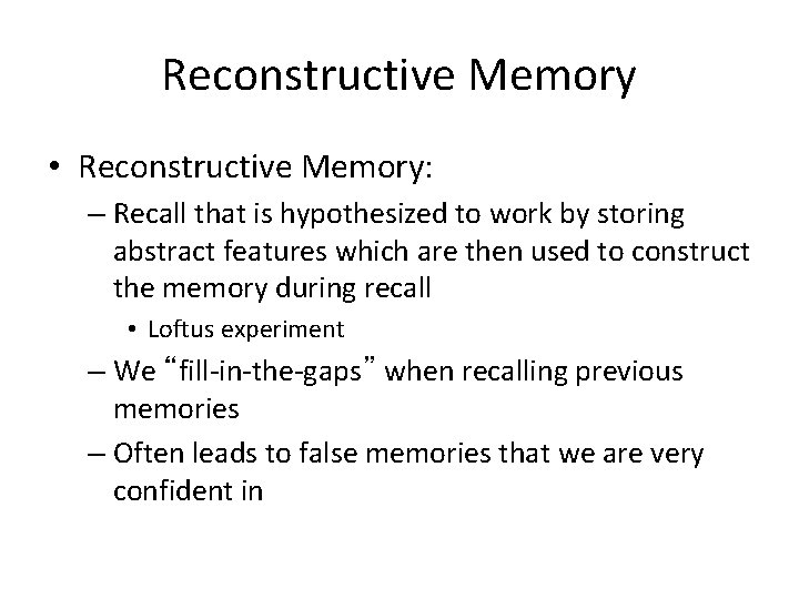 Reconstructive Memory • Reconstructive Memory: – Recall that is hypothesized to work by storing