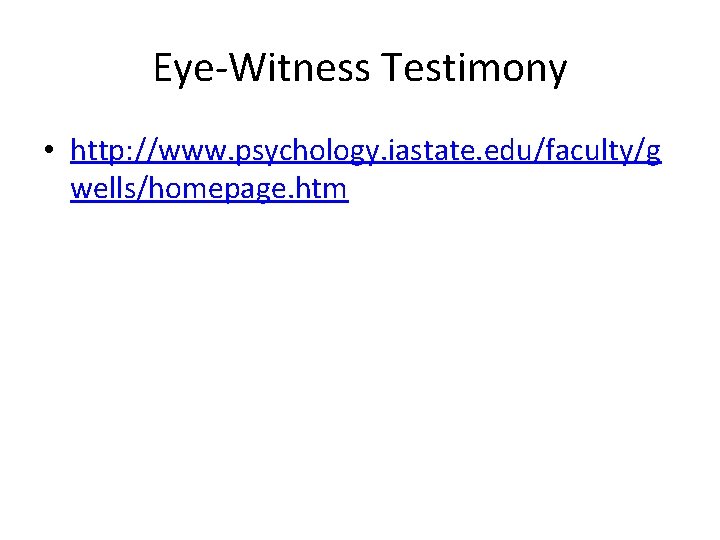Eye‐Witness Testimony • http: //www. psychology. iastate. edu/faculty/g wells/homepage. htm 
