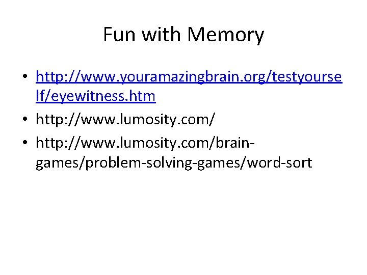 Fun with Memory • http: //www. youramazingbrain. org/testyourse lf/eyewitness. htm • http: //www. lumosity.