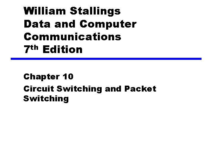 William Stallings Data and Computer Communications 7 th Edition Chapter 10 Circuit Switching and