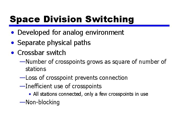 Space Division Switching • Developed for analog environment • Separate physical paths • Crossbar
