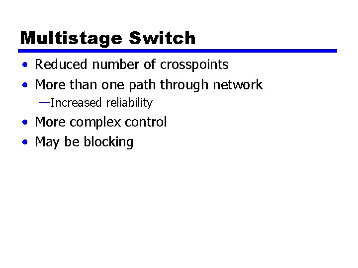 Multistage Switch • Reduced number of crosspoints • More than one path through network