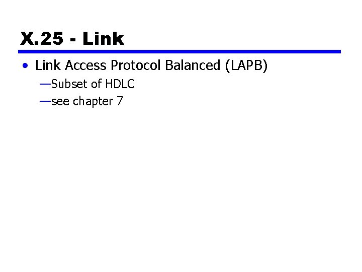X. 25 - Link • Link Access Protocol Balanced (LAPB) —Subset of HDLC —see
