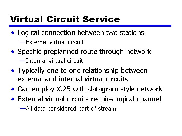 Virtual Circuit Service • Logical connection between two stations —External virtual circuit • Specific
