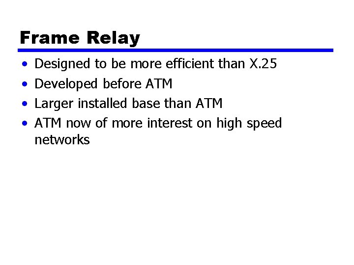 Frame Relay • • Designed to be more efficient than X. 25 Developed before