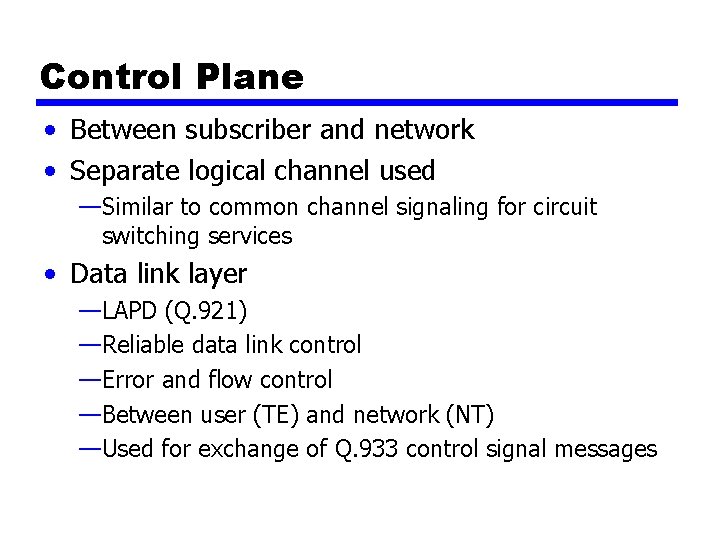 Control Plane • Between subscriber and network • Separate logical channel used —Similar to