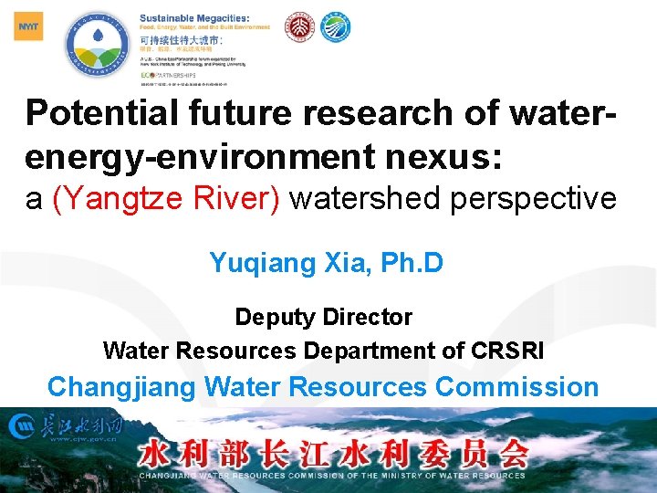 Potential future research of waterenergy-environment nexus: a (Yangtze River) watershed perspective Yuqiang Xia, Ph. Potential future research of waterenergy-environment nexus: a (Yangtze River) watershed perspective Yuqiang Xia, Ph.