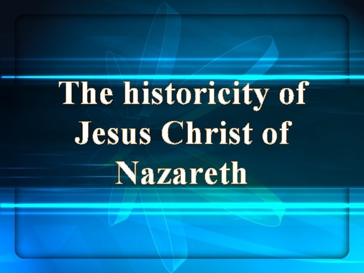 The historicity of Jesus Christ of Nazareth 