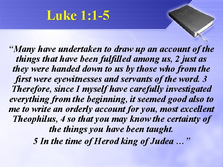 Luke 1: 1 -5 “Many have undertaken to draw up an account of the