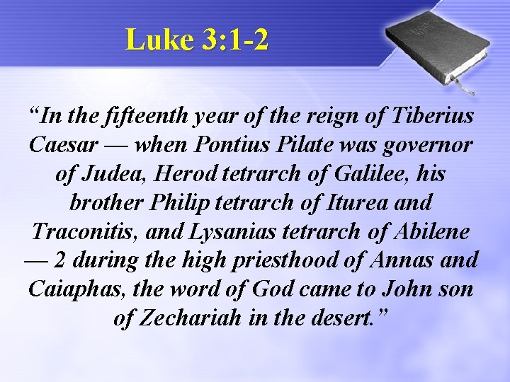 Luke 3: 1 -2 “In the fifteenth year of the reign of Tiberius Caesar
