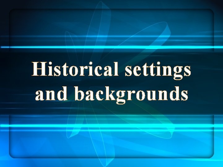 Historical settings and backgrounds 