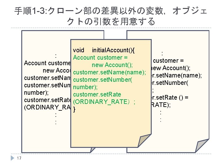 手順1 -3: クローン部の差異以外の変数，オブジェ クトの引数を用意する void 　initial. Account(){ : : Account customer = new Account();