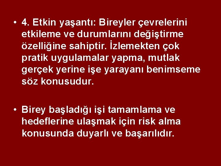  • 4. Etkin yaşantı: Bireyler çevrelerini etkileme ve durumlarını değiştirme özelliğine sahiptir. İzlemekten