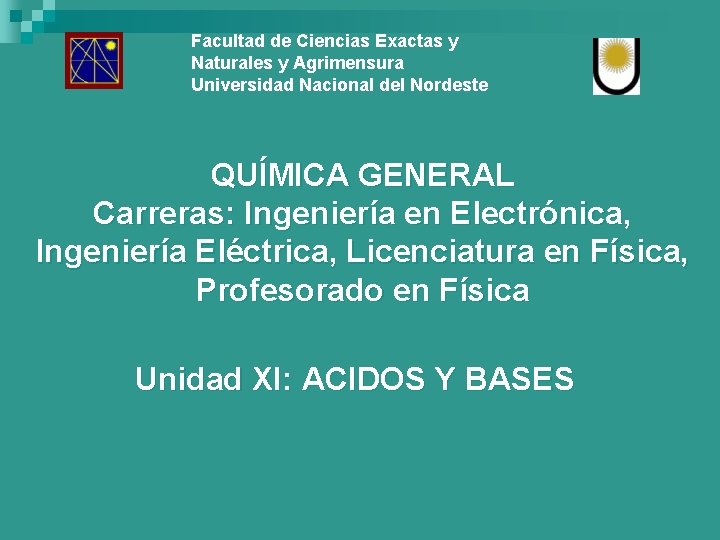 Facultad de Ciencias Exactas y Naturales y Agrimensura Universidad Nacional del Nordeste QUÍMICA GENERAL