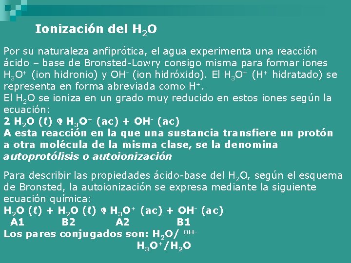 Ionización del H 2 O Por su naturaleza anfiprótica, el agua experimenta una reacción