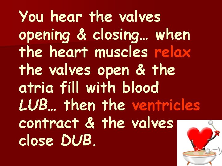 You hear the valves opening & closing… when the heart muscles relax the valves