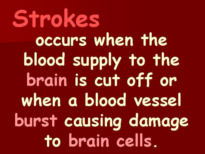 Strokes occurs when the blood supply to the brain is cut off or when