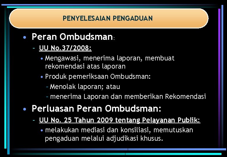 PENYELESAIAN PENGADUAN • Peran Ombudsman: – UU No. 37/2008: • Mengawasi, menerima laporan, membuat