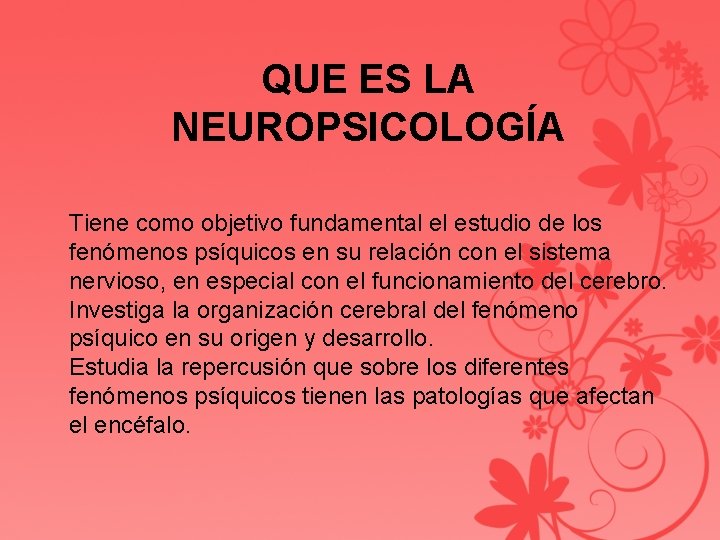 QUE ES LA NEUROPSICOLOGÍA Tiene como objetivo fundamental el estudio de los fenómenos psíquicos