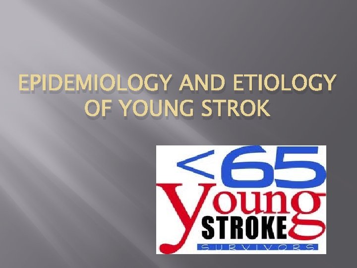 EPIDEMIOLOGY AND ETIOLOGY OF YOUNG STROK 