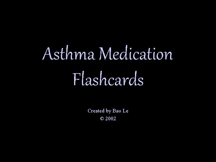 Asthma Medication Flashcards Created by Bao Le © 2002 