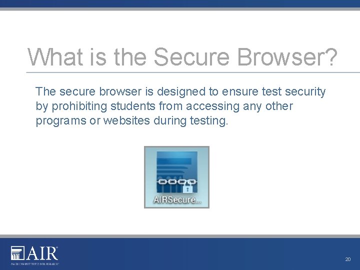 What is the Secure Browser? The secure browser is designed to ensure test security