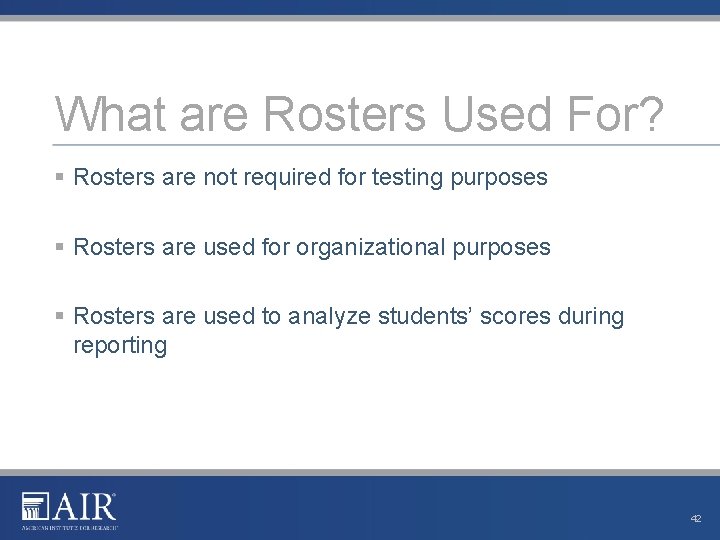 What are Rosters Used For? § Rosters are not required for testing purposes §