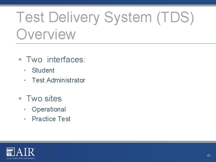 Test Delivery System (TDS) Overview § Two interfaces: • Student • Test Administrator §