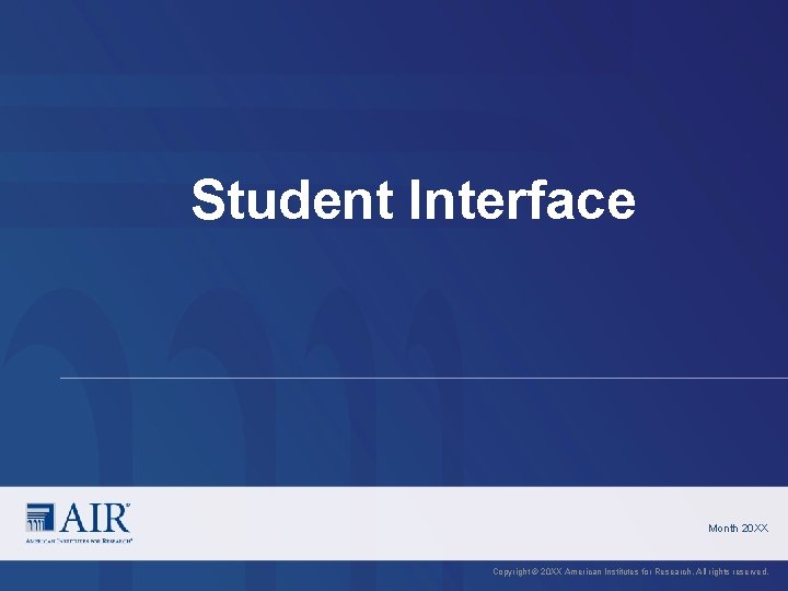 Student Interface Month 20 XX Copyright © 20 XX American Institutes for Research. All