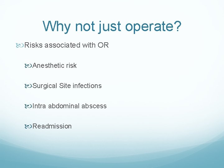 Why not just operate? Risks associated with OR Anesthetic risk Surgical Site infections Intra