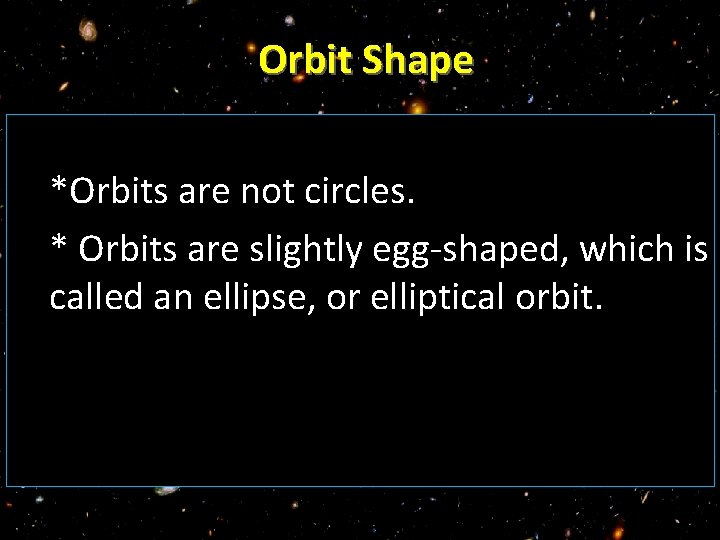 Orbit Shape *Orbits are not circles. * Orbits are slightly egg-shaped, which is called
