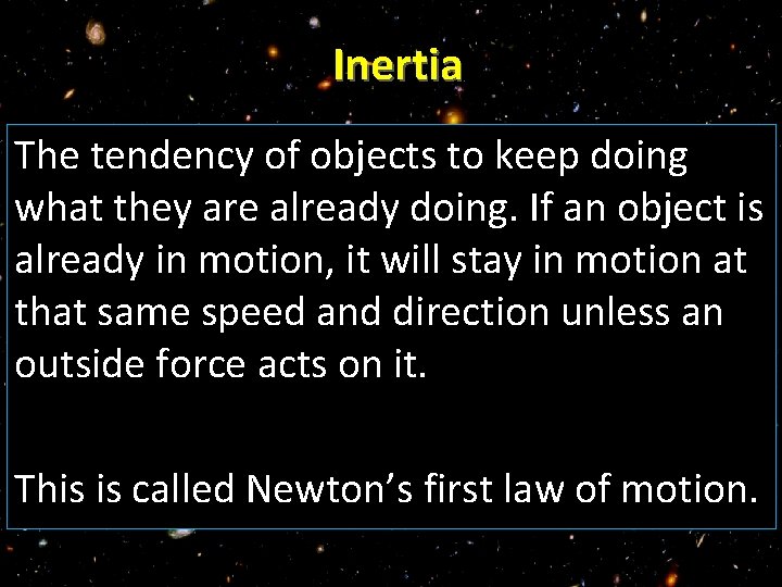 Inertia The tendency of objects to keep doing what they are already doing. If