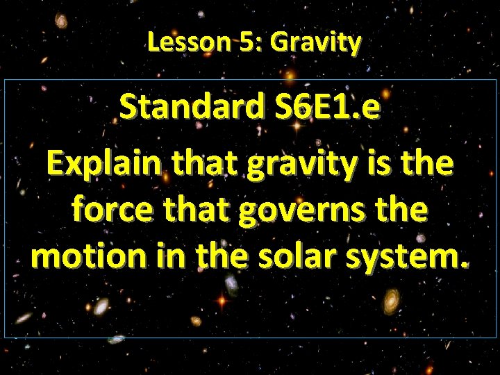 Lesson 5: Gravity Standard S 6 E 1. e Explain that gravity is the