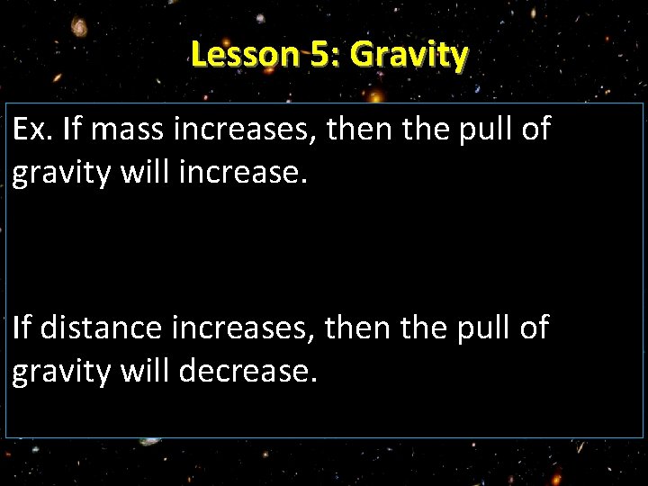 Lesson 5: Gravity Ex. If mass increases, then the pull of gravity will increase.