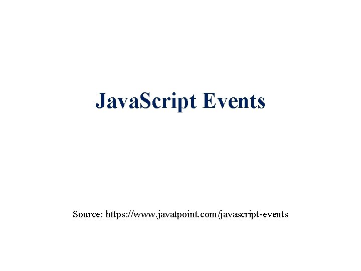 Java. Script Events Source: https: //www. javatpoint. com/javascript-events 