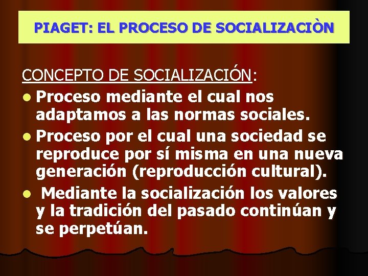 PIAGET: EL PROCESO DE SOCIALIZACIÒN CONCEPTO DE SOCIALIZACIÓN: l Proceso mediante el cual nos