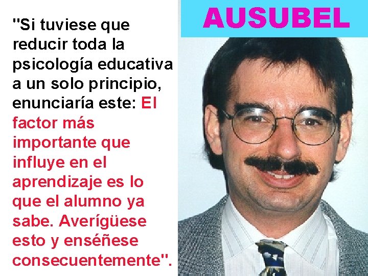 "Si tuviese que reducir toda la psicología educativa a un solo principio, enunciaría este: