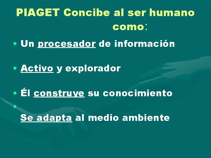 PIAGET Concibe al ser humano como: • Un procesador de información • Activo y