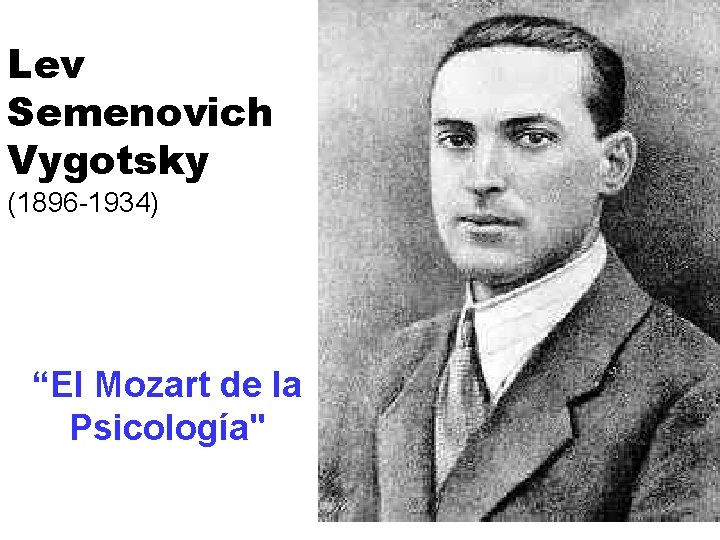 Lev Semenovich Vygotsky (1896 -1934) “El Mozart de la Psicología" 