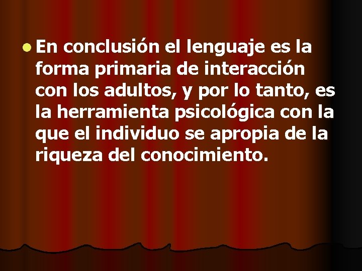 l En conclusión el lenguaje es la forma primaria de interacción con los adultos,
