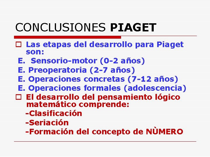 CONCLUSIONES PIAGET o Las etapas del desarrollo para Piaget son: E. Sensorio-motor (0 -2