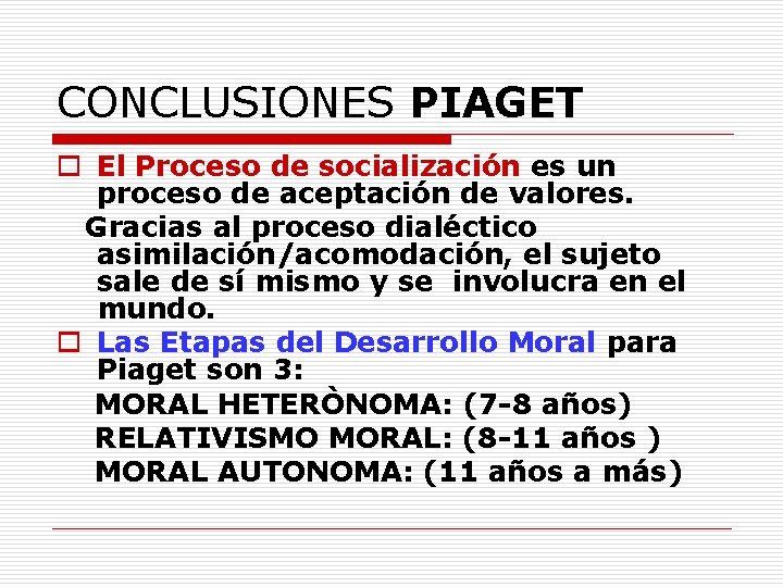 CONCLUSIONES PIAGET o El Proceso de socialización es un proceso de aceptación de valores.