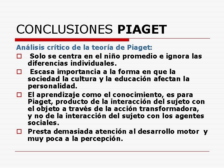 CONCLUSIONES PIAGET Análisis crítico de la teoría de Piaget: o Solo se centra en