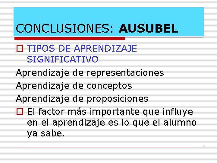 CONCLUSIONES: AUSUBEL o TIPOS DE APRENDIZAJE SIGNIFICATIVO Aprendizaje de representaciones Aprendizaje de conceptos Aprendizaje